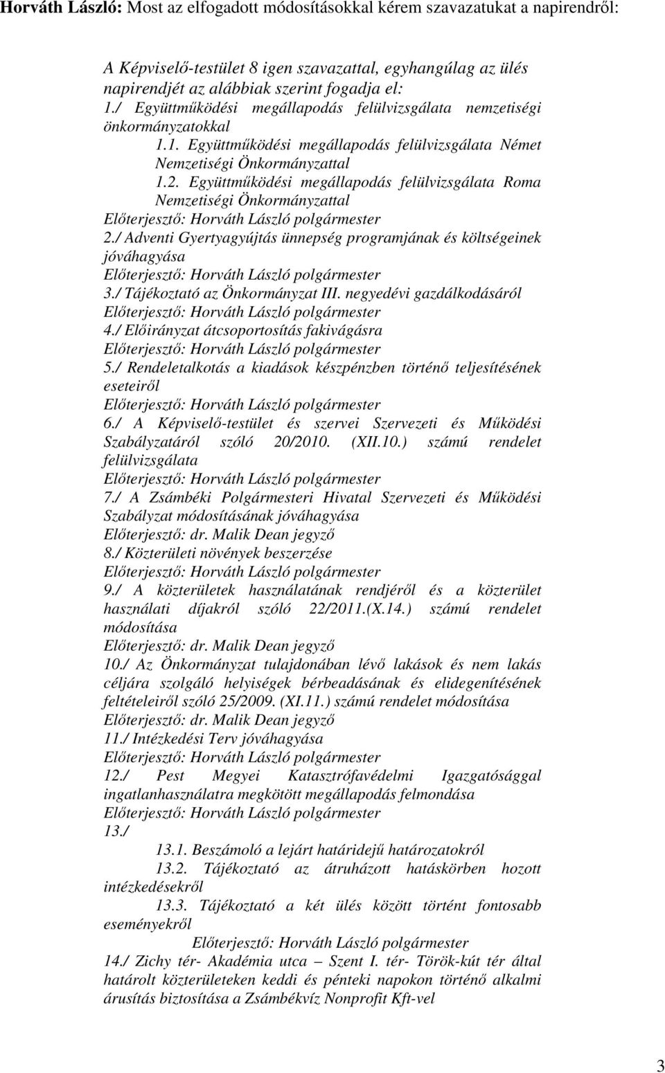 Együttműködési megállapodás felülvizsgálata Roma Nemzetiségi Önkormányzattal 2./ Adventi Gyertyagyújtás ünnepség programjának és költségeinek jóváhagyása 3./ Tájékoztató az Önkormányzat III.