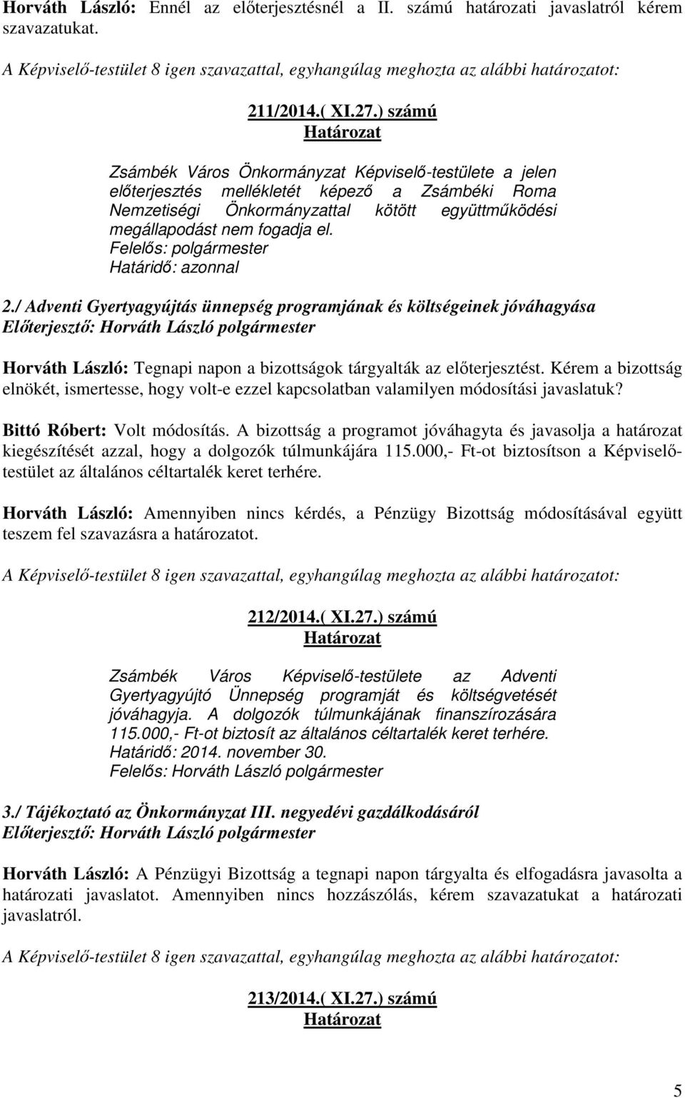 el. Felelős: polgármester Határidő: azonnal 2./ Adventi Gyertyagyújtás ünnepség programjának és költségeinek jóváhagyása Horváth László: Tegnapi napon a bizottságok tárgyalták az előterjesztést.