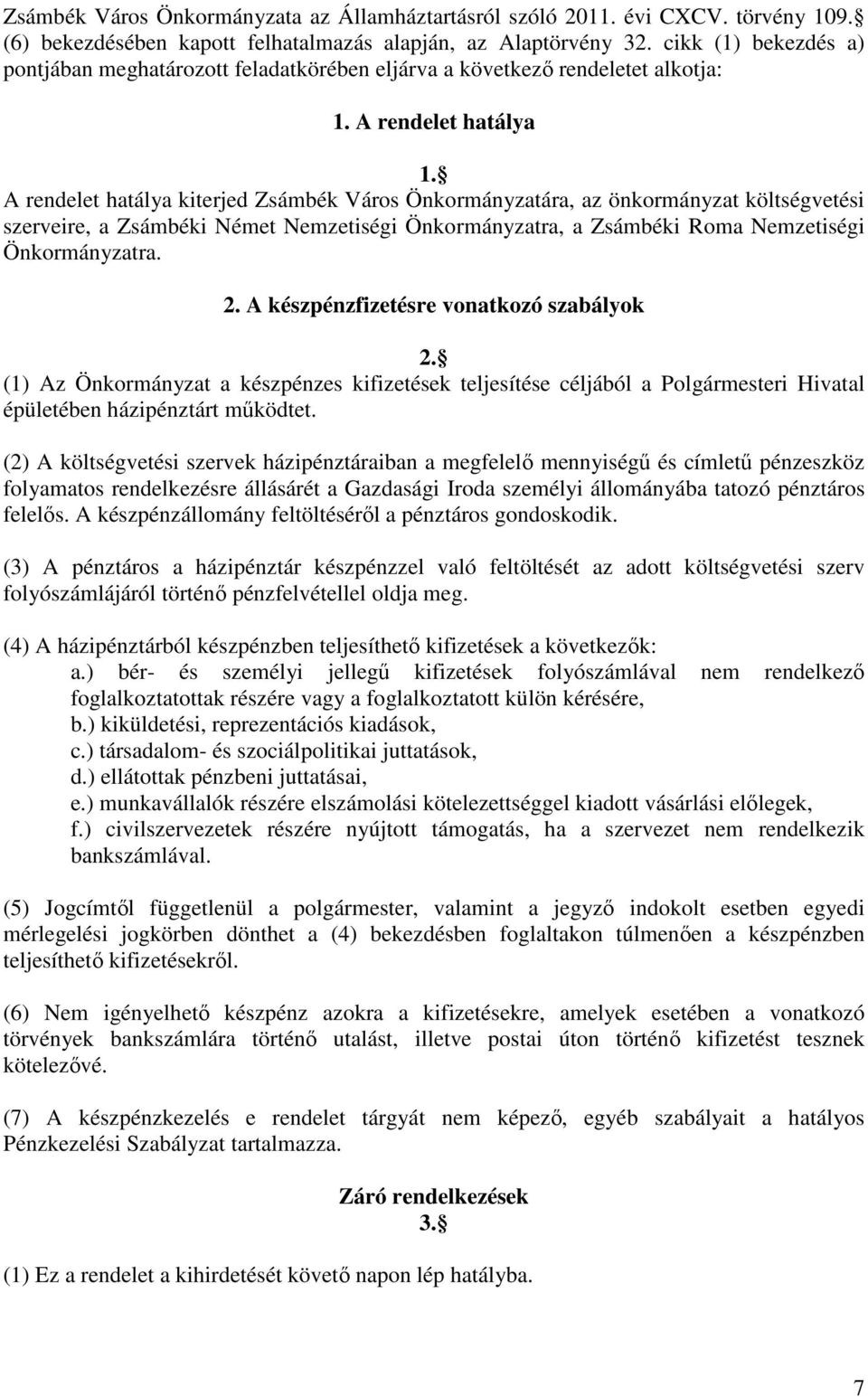 A rendelet hatálya kiterjed Zsámbék Város Önkormányzatára, az önkormányzat költségvetési szerveire, a Zsámbéki Német Nemzetiségi Önkormányzatra, a Zsámbéki Roma Nemzetiségi Önkormányzatra. 2.