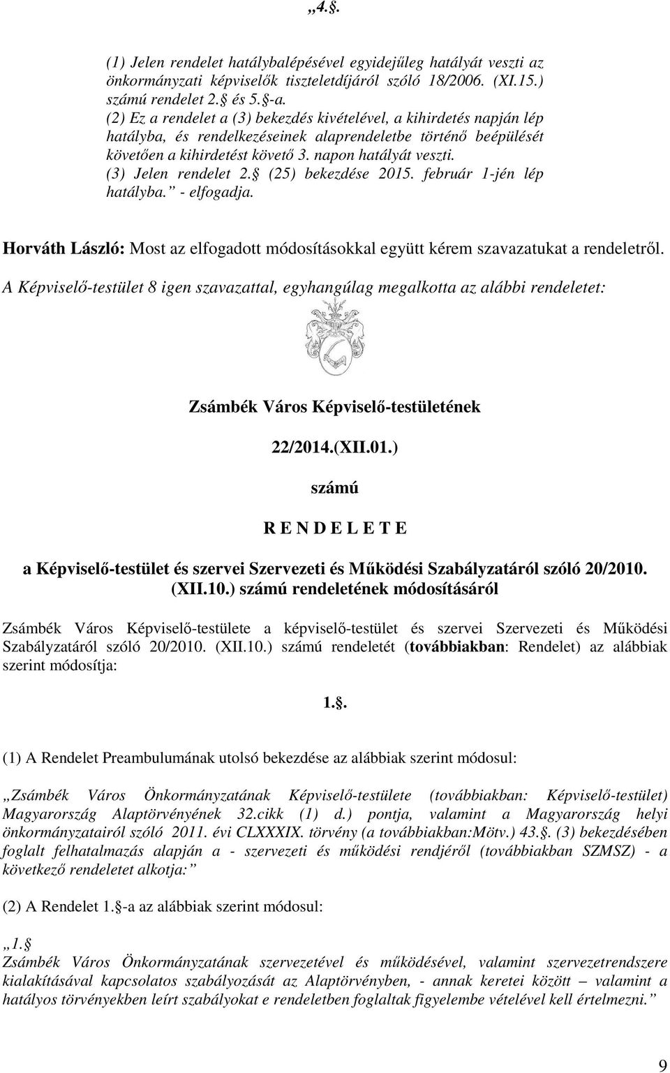 (3) Jelen rendelet 2. (25) bekezdése 2015. február 1-jén lép hatályba. - elfogadja. Horváth László: Most az elfogadott módosításokkal együtt kérem szavazatukat a rendeletről.