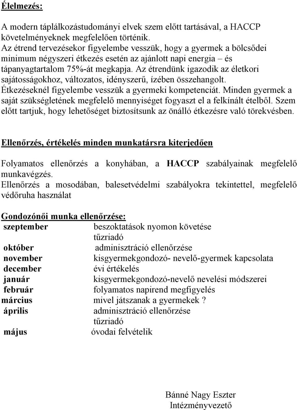 Az étrendünk igazodik az életkori sajátosságokhoz, változatos, idényszerű, ízében összehangolt. Étkezéseknél figyelembe vesszük a gyermeki kompetenciát.