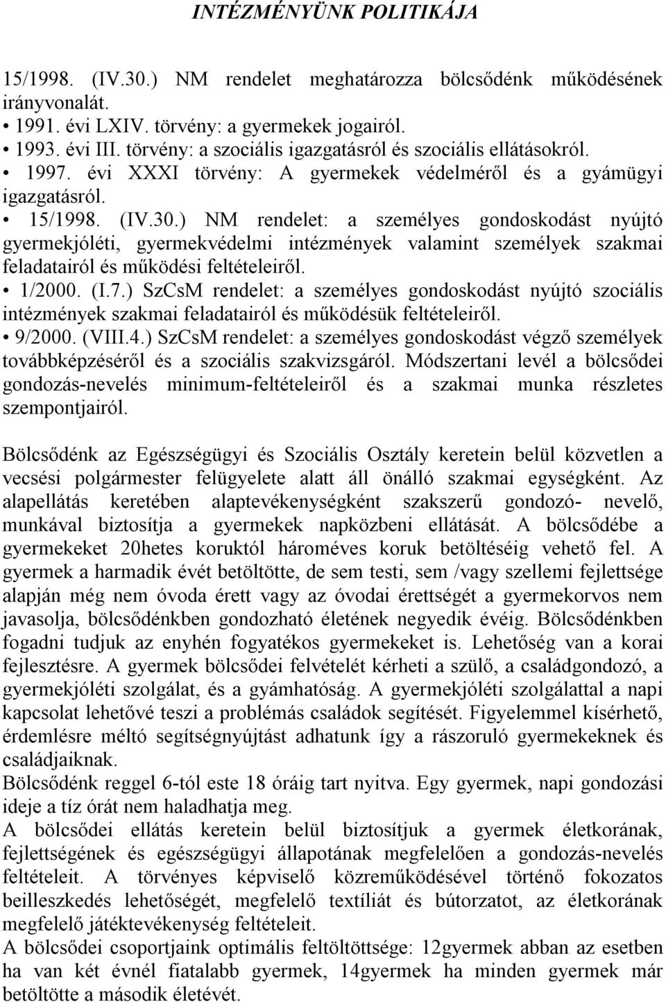 ) NM rendelet: a személyes gondoskodást nyújtó gyermekjóléti, gyermekvédelmi intézmények valamint személyek szakmai feladatairól és működési feltételeiről. 1/2000. (I.7.