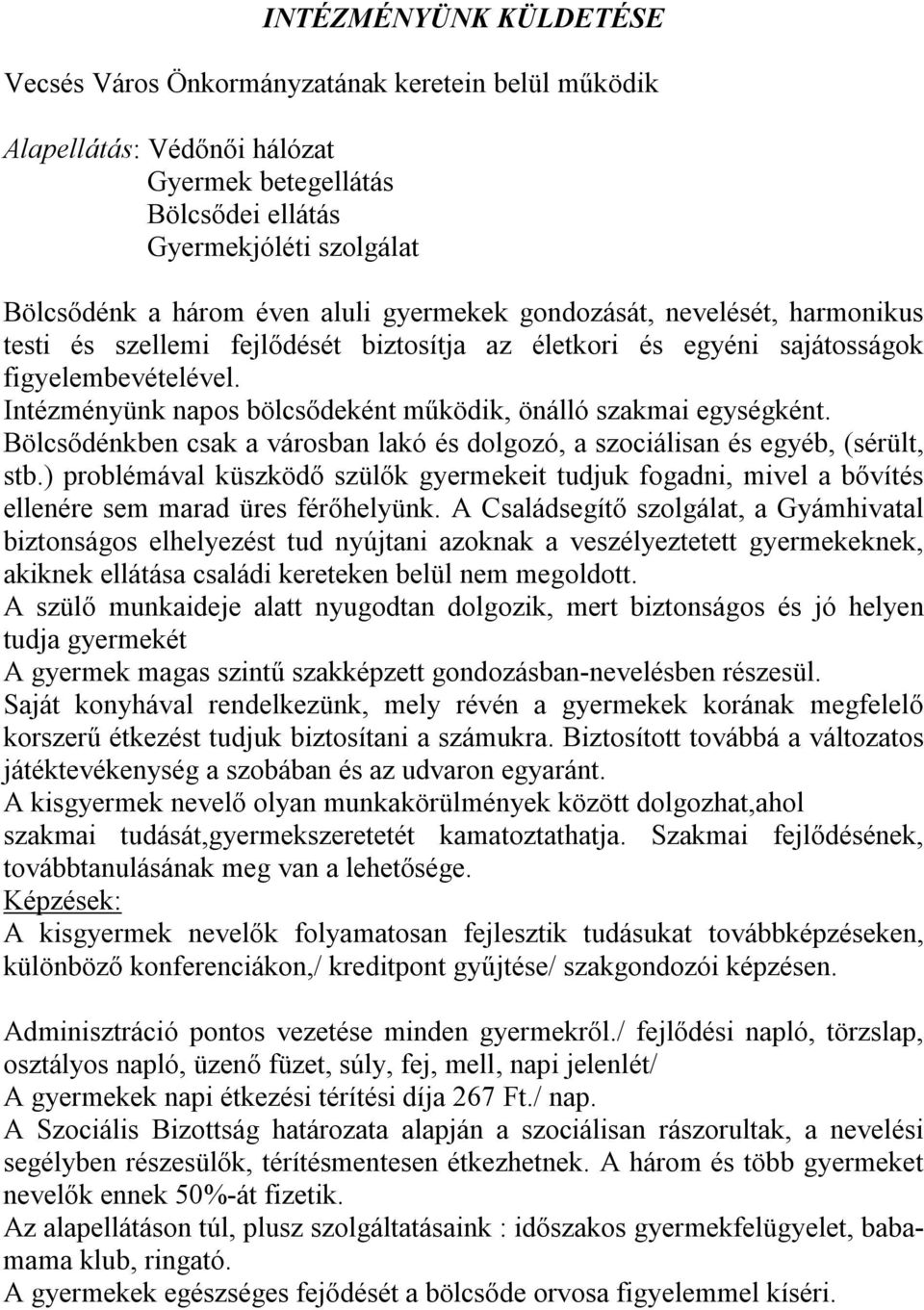 Intézményünk napos bölcsődeként működik, önálló szakmai egységként. Bölcsődénkben csak a városban lakó és dolgozó, a szociálisan és egyéb, (sérült, stb.