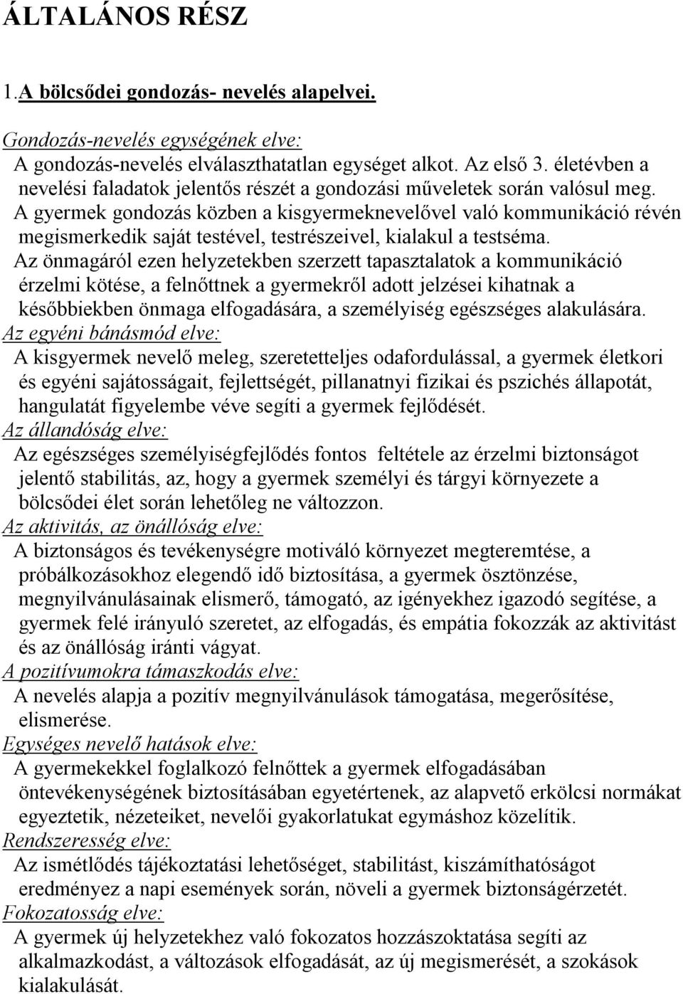 A gyermek gondozás közben a kisgyermeknevelővel való kommunikáció révén megismerkedik saját testével, testrészeivel, kialakul a testséma.