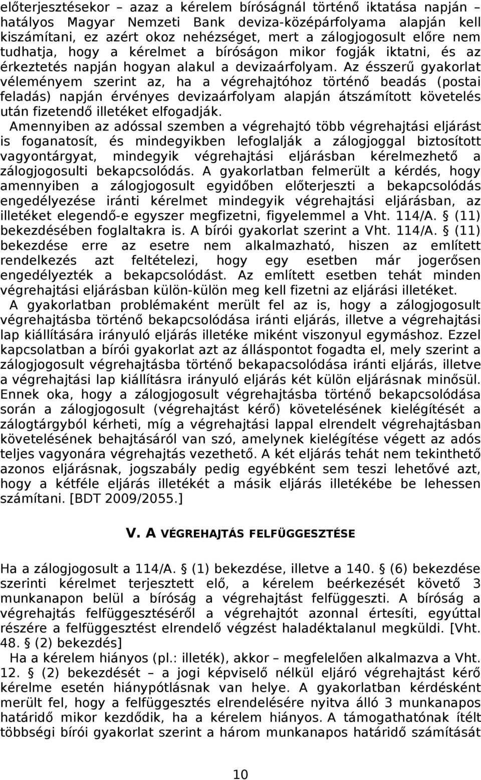 Az ésszerű gyakorlat véleményem szerint az, ha a végrehajtóhoz történő beadás (postai feladás) napján érvényes devizaárfolyam alapján átszámított követelés után fizetendő illetéket elfogadják.