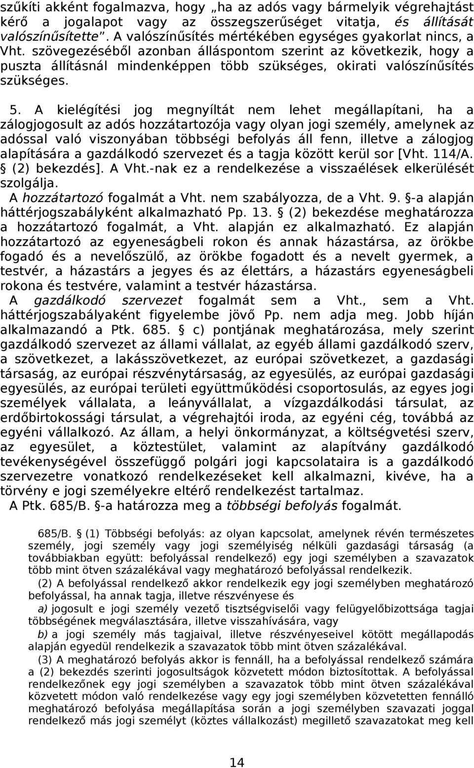 szövegezéséből azonban álláspontom szerint az következik, hogy a puszta állításnál mindenképpen több szükséges, okirati valószínűsítés szükséges. 5.