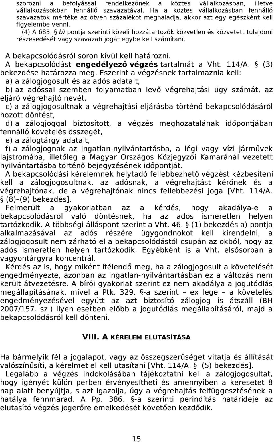 b) pontja szerinti közeli hozzátartozók közvetlen és közvetett tulajdoni részesedését vagy szavazati jogát egybe kell számítani. A bekapcsolódásról soron kívül kell határozni.