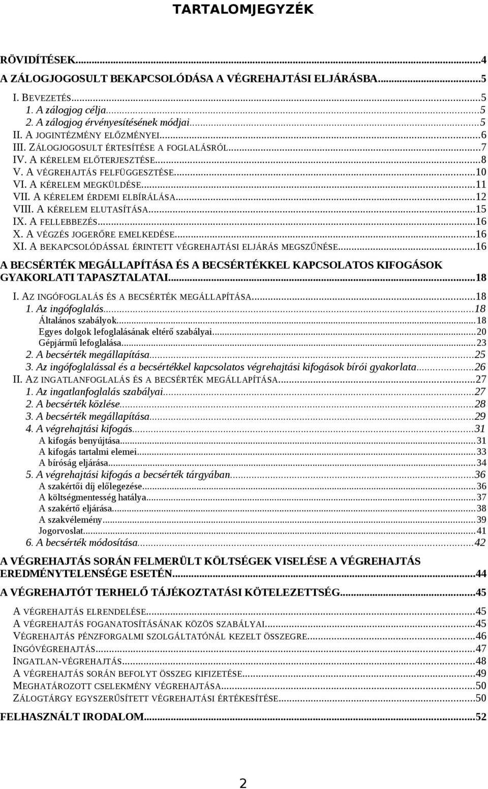 A KÉRELEM ÉRDEMI ELBÍRÁLÁSA...12 VIII. A KÉRELEM ELUTASÍTÁSA...15 IX. A FELLEBBEZÉS...16 X. A VÉGZÉS JOGERŐRE EMELKEDÉSE...16 XI. A BEKAPCSOLÓDÁSSAL ÉRINTETT VÉGREHAJTÁSI ELJÁRÁS MEGSZŰNÉSE.