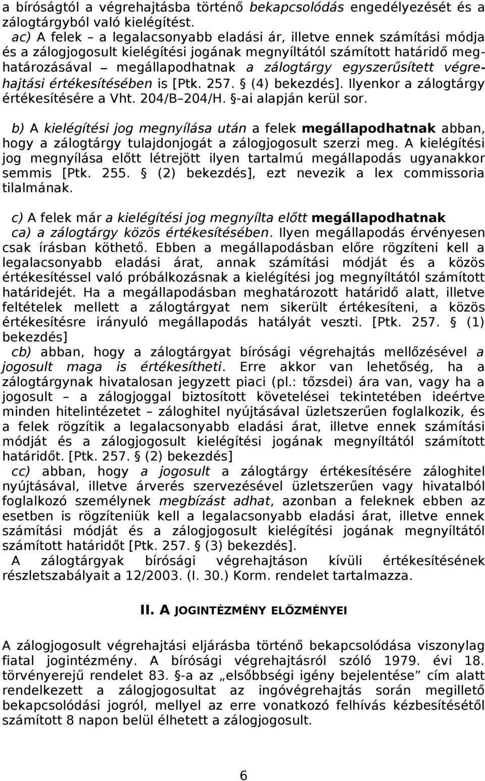 egyszerűsített végrehajtási értékesítésében is [Ptk. 257. (4) ]. Ilyenkor a zálogtárgy értékesítésére a Vht. 204/B 204/H. -ai alapján kerül sor.