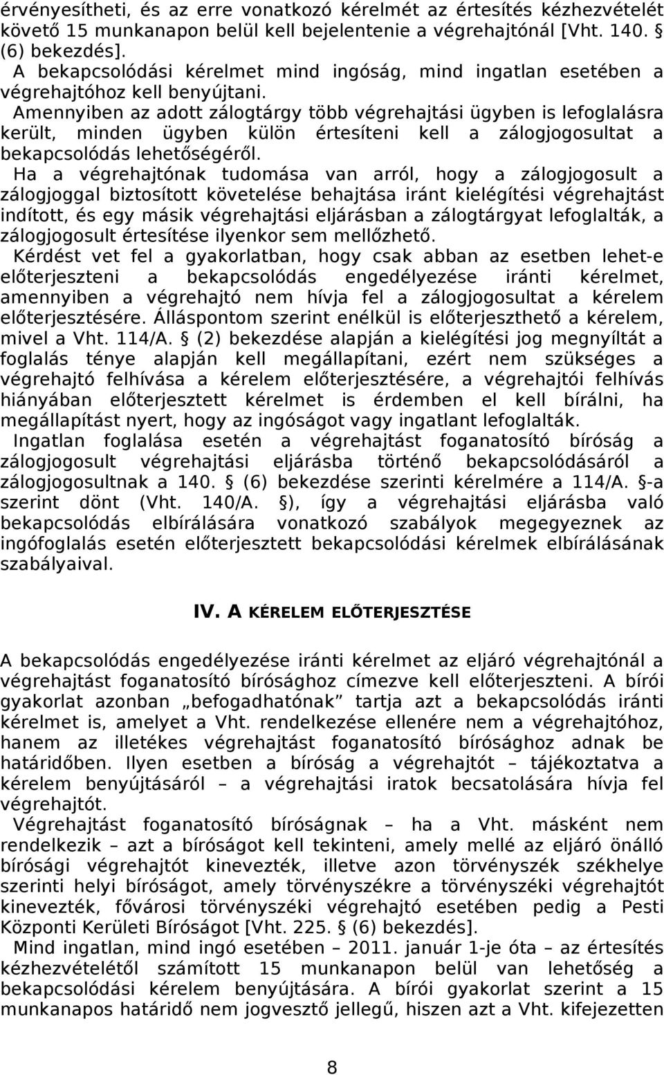 Amennyiben az adott zálogtárgy több végrehajtási ügyben is lefoglalásra került, minden ügyben külön értesíteni kell a zálogjogosultat a bekapcsolódás lehetőségéről.