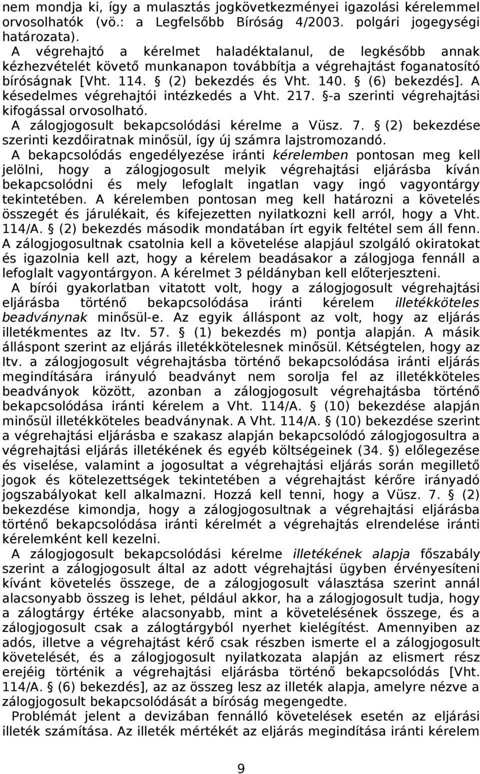 A késedelmes végrehajtói intézkedés a Vht. 217. -a szerinti végrehajtási kifogással orvosolható. A zálogjogosult bekapcsolódási kérelme a Vüsz. 7.