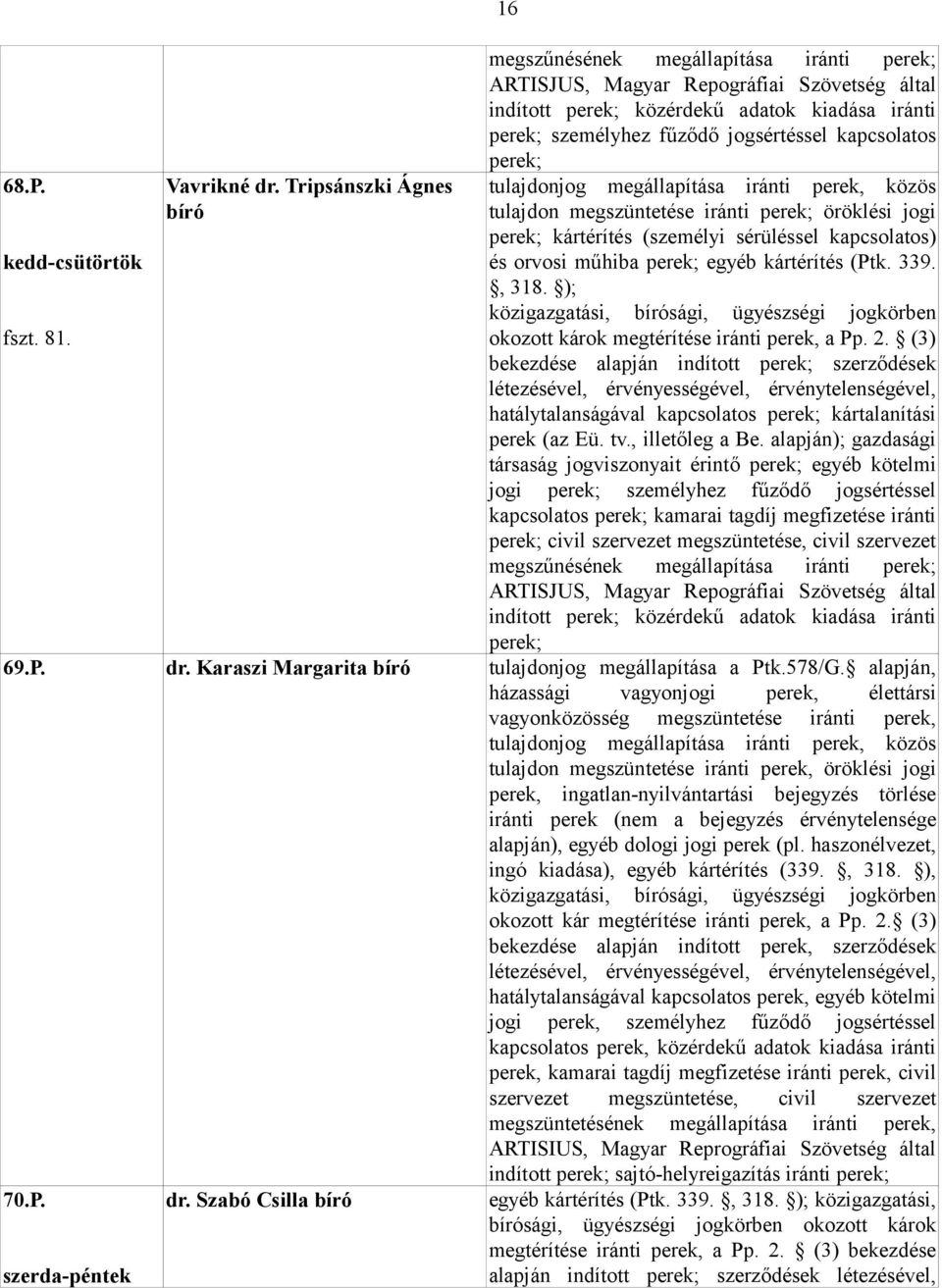 és orvosi műhiba egyéb kártérítés (Ptk. 339., 318. ); közigazgatási, bírósági, ügyészségi jogkörben okozott károk megtérítése iránti perek, a Pp. 2.