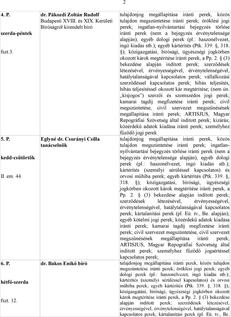 : haszonélvezet, ingó kiadás stb.); egyéb kártérítés (Ptk. 339., 318. ); közigazgatási, bírósági, ügyészségi jogkörben okozott károk megtérítése iránti perek, a Pp. 2.