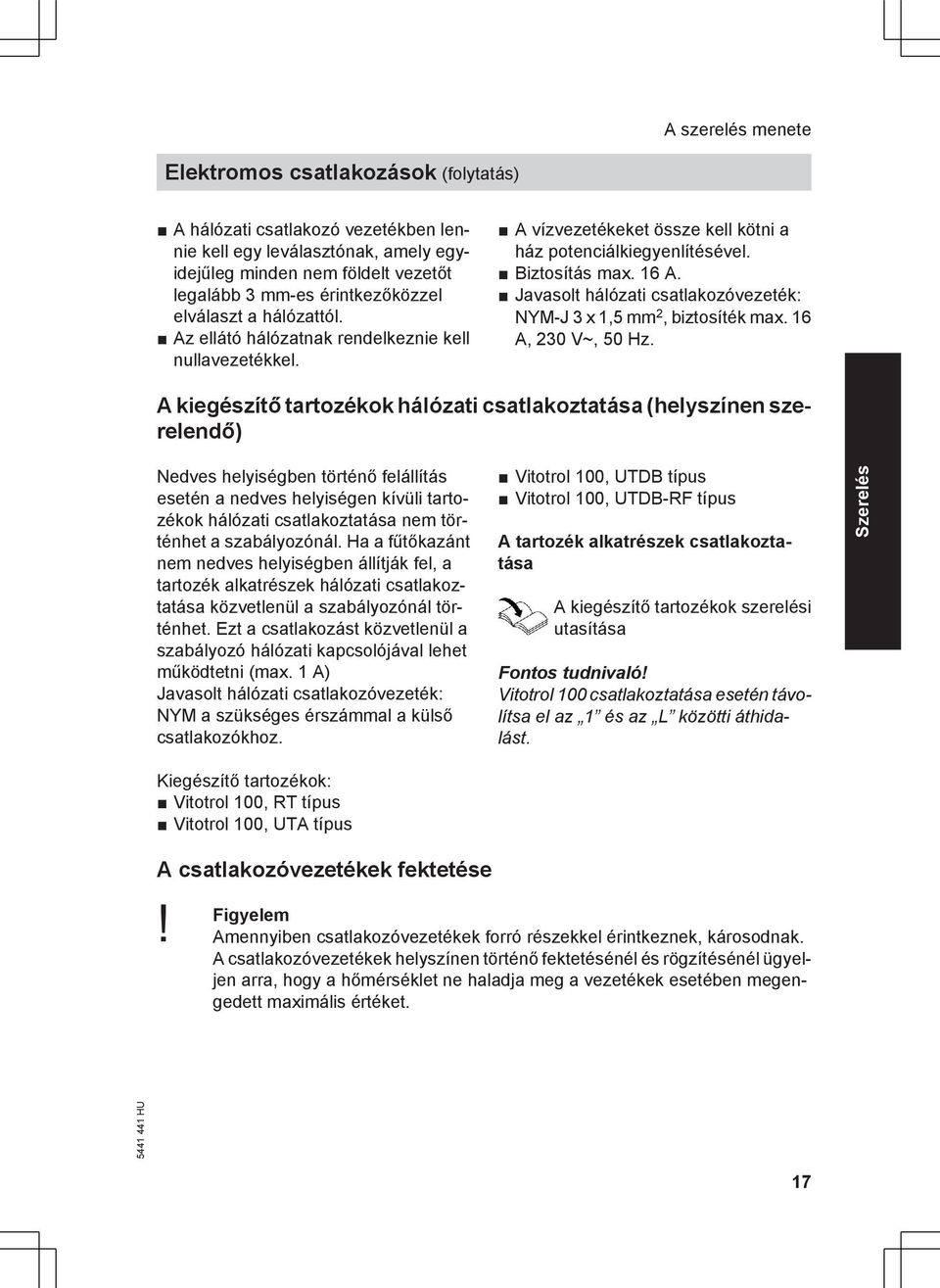 Javasolt hálózati csatlakozóvezeték: NYM-J 3 x 1,5 mm 2, biztosíték max. 16 A, 230 V~, 50 Hz.