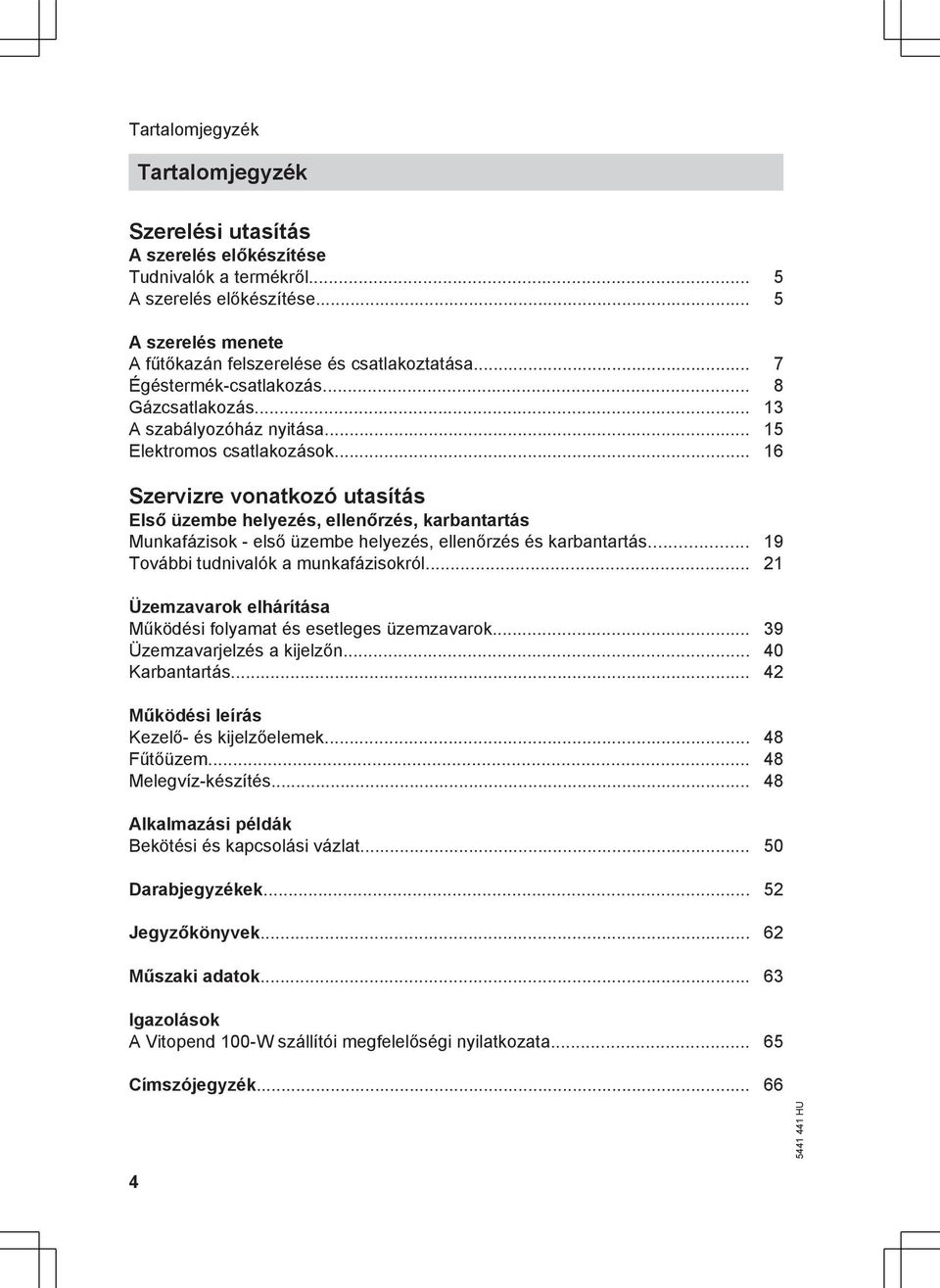 .. 16 Szervizre vonatkozó utasítás Első üzembe helyezés, ellenőrzés, karbantartás Munkafázisok - első üzembe helyezés, ellenőrzés és karbantartás... 19 További tudnivalók a munkafázisokról.