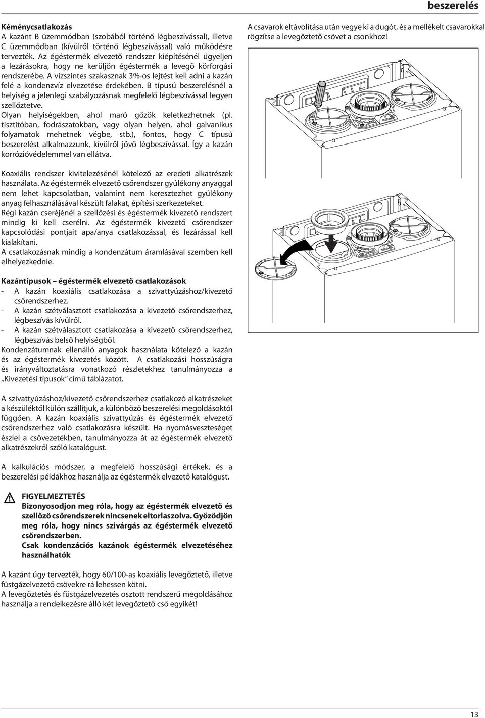 A vízszintes szakasznak 3%-os lejtést kell adni a kazán felé a kondenzvíz elvezetése érdekében.