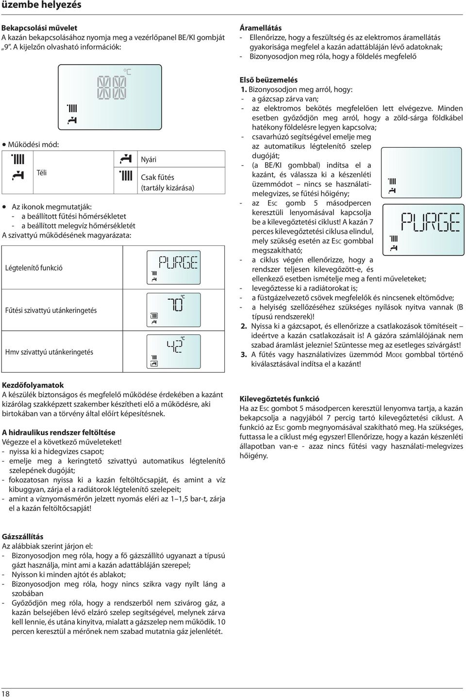 földelés megfelelő Működési mód: Téli Az ikonok megmutatják: - a beállított fűtési hőmérsékletet - a beállított melegvíz hőmérsékletét A szivattyú működésének magyarázata: Légtelenítő funkció Fűtési