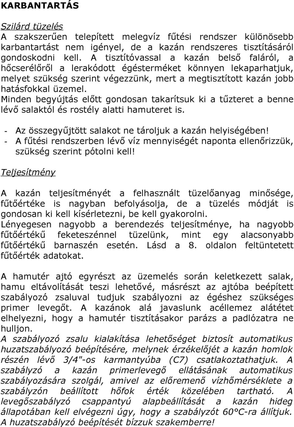 Minden begyújtás előtt gondosan takarítsuk ki a tűzteret a benne lévő salaktól és rostély alatti hamuteret is. - Az összegyűjtött salakot ne tároljuk a kazán helyiségében!