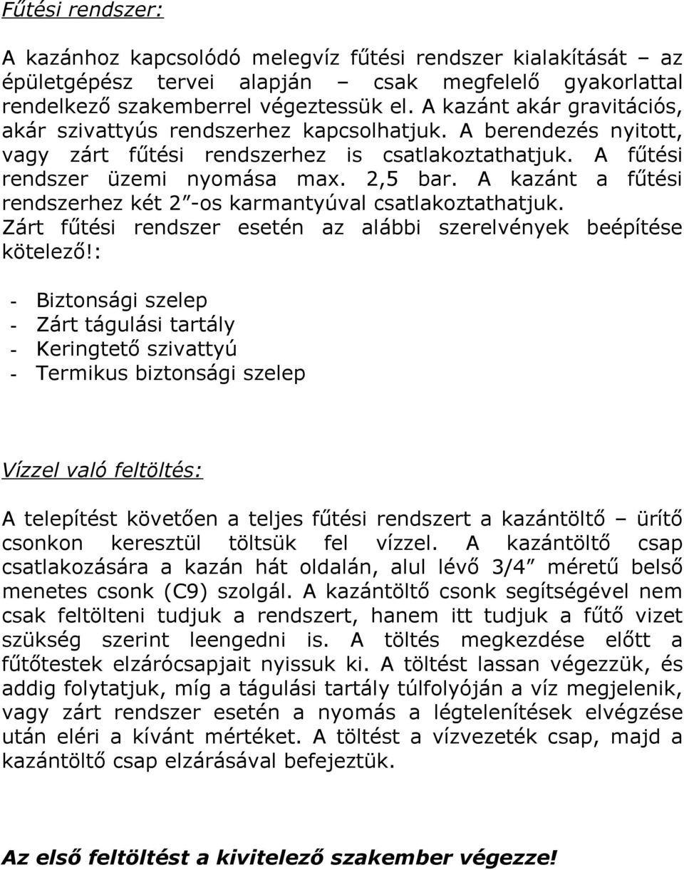 A kazánt a fűtési rendszerhez két 2 -os karmantyúval csatlakoztathatjuk. Zárt fűtési rendszer esetén az alábbi szerelvények beépítése kötelező!