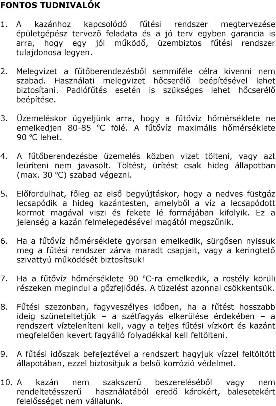 Melegvizet a fűtőberendezésből semmiféle célra kivenni nem szabad. Használati melegvizet hőcserélő beépítésével lehet biztosítani. Padlófűtés esetén is szükséges lehet hőcserélő beépítése. 3.