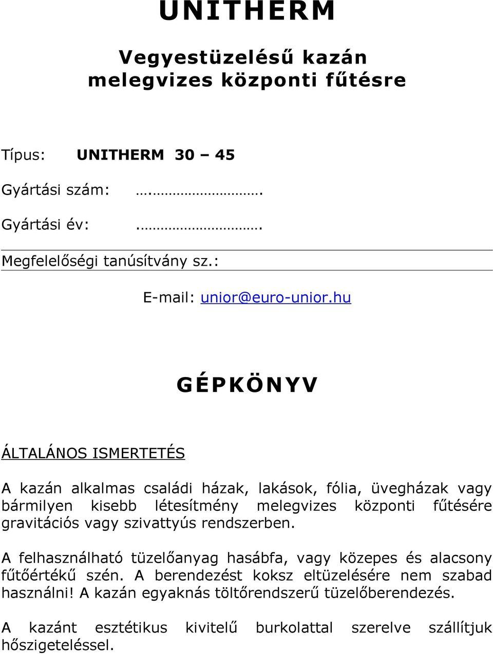 hu GÉ P KÖNYV ÁLTALÁNOS ISMERTETÉS A kazán alkalmas családi házak, lakások, fólia, üvegházak vagy bármilyen kisebb létesítmény melegvizes központi fűtésére