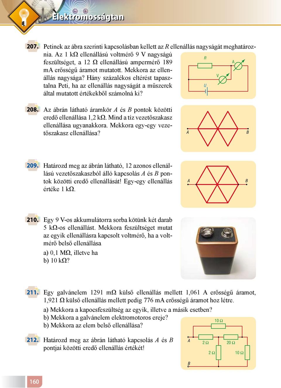 Hány százalékos eltérést tapasz- V talna Peti, ha az ellenállás nagyságát a műszerek U által mutatott értékekből számolná ki? 208. z ábrán látható áramkör és B pontok közötti eredő ellenállása 1,2 kω.