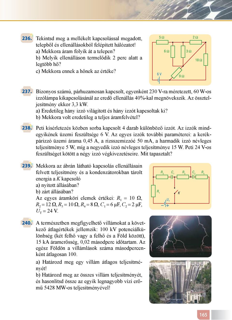 Bizonyos számú, párhuzamosan kapcsolt, egyenként 230 V-ra méretezett, 60 W-os izzólámpa kikapcsolásánál az eredő ellenállás 40%-kal megnövekszik. z összteljesítmény ekkor 3,3 kw.