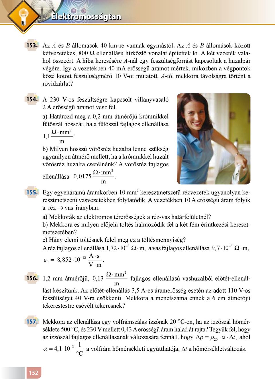 -tól mekkora távolságra történt a rövidzárlat? 154. 230 V-os feszültségre kapcsolt villanyvasaló 2 erősségű áramot vesz fel.