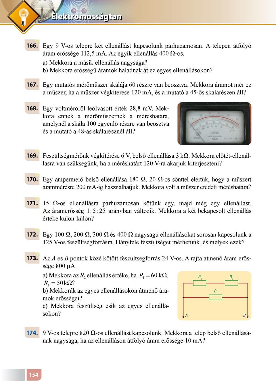 Mekkora áramot mér ez a műszer, ha a műszer végkitérése 120 m, és a mutató a 45-ös skálarészen áll? 168. Egy voltmérőről leolvasott érték 28,8 mv.