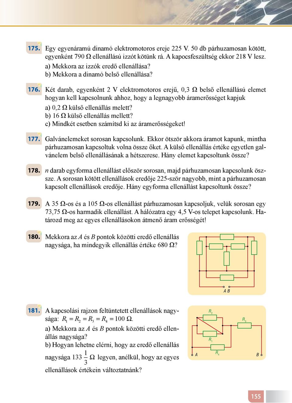 Két darab, egyenként 2 V elektromotoros erejű, 0,3 Ω belső ellenállású elemet hogyan kell kapcsolnunk ahhoz, hogy a legnagyobb áramerősséget kapjuk a) 0,2 Ω külső ellenállás melett?