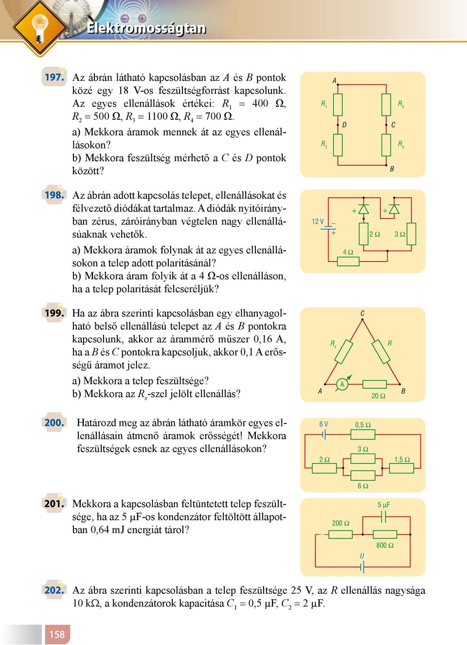 z ábrán adott kapcsolás telepet, ellenállásokat és félvezető diódákat tartalmaz. diódák nyitóirányban zérus, záróirányban végtelen nagy ellenállásúaknak vehetők.