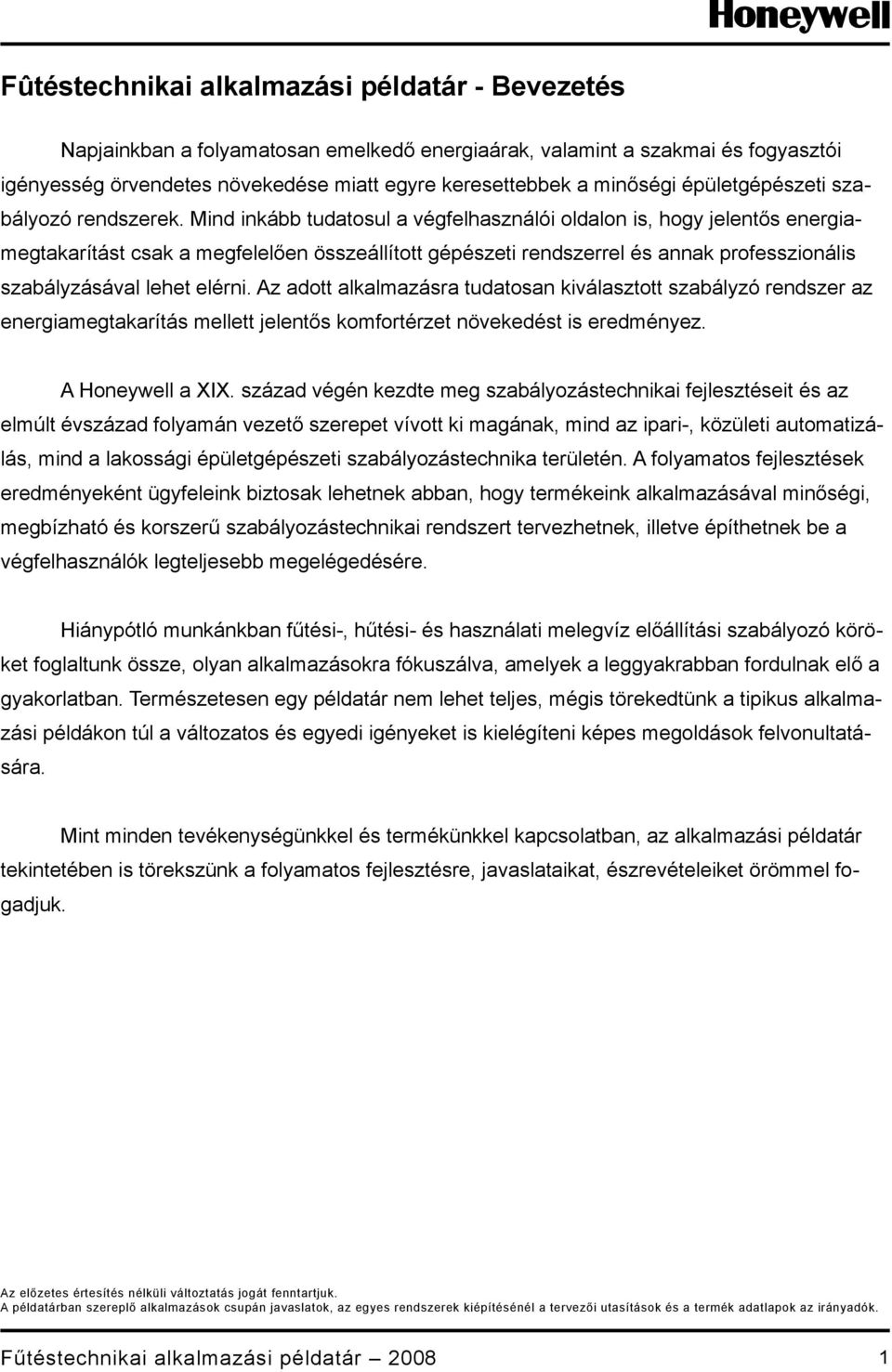 Mind inkább tudatosul a végfelhasználói oldalon is, hogy jelentős energiamegtakarítást csak a megfelelően összeállított gépészeti rendszerrel és annak professzionális szabályzásával lehet elérni.