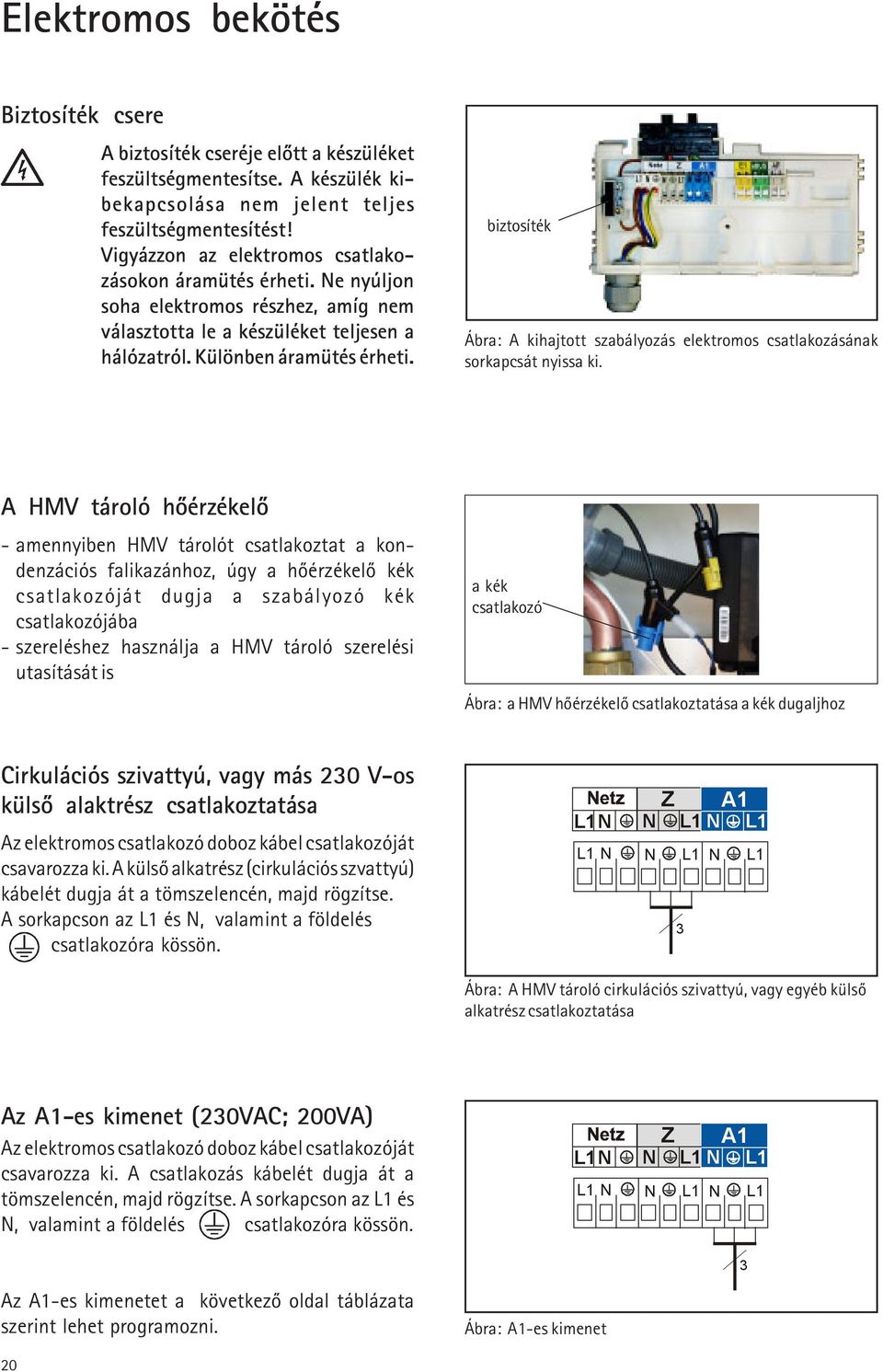 biztosíték Ábra: A kihajtott szabályozás elektromos csatlakozásának sorkapcsát nyissa ki.