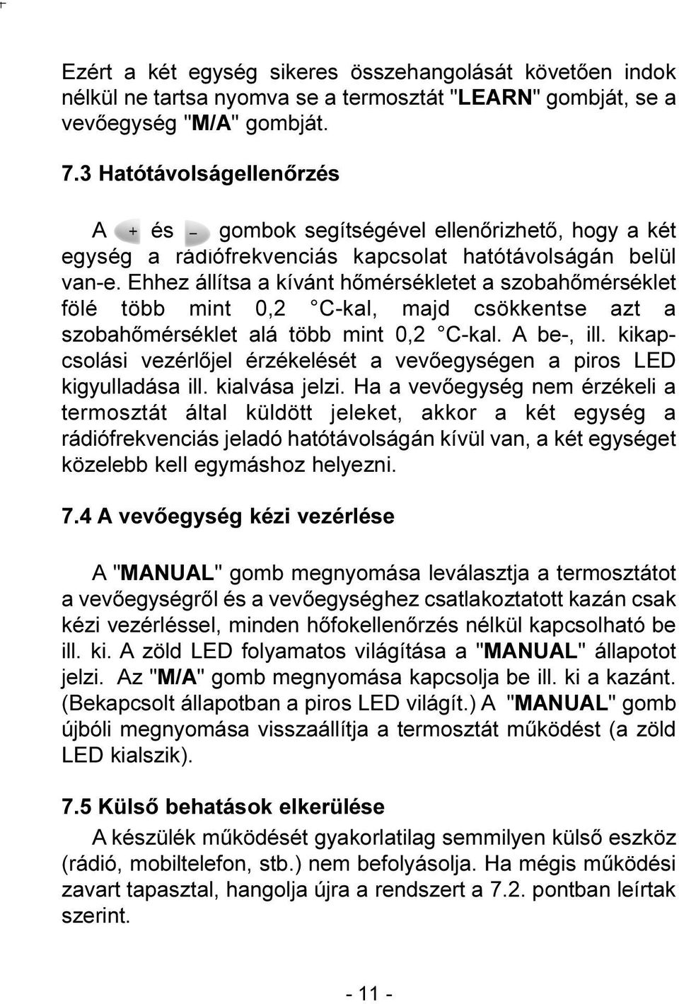 Ehhez állítsa a kívánt hõmérsékletet a szobahõmérséklet fölé több mint 0,2 C-kal, majd csökkentse azt a szobahõmérséklet alá több mint 0,2 C-kal. A be-, ill.