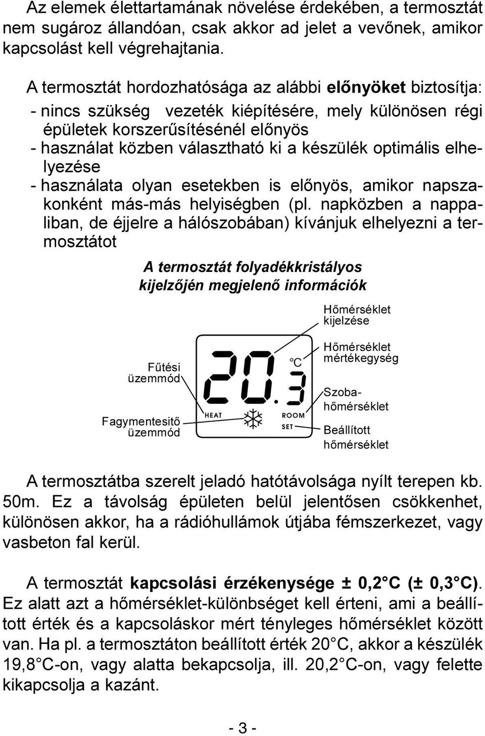 optimális elhelyezése - használata olyan esetekben is elõnyös, amikor napszakonként más-más helyiségben (pl.