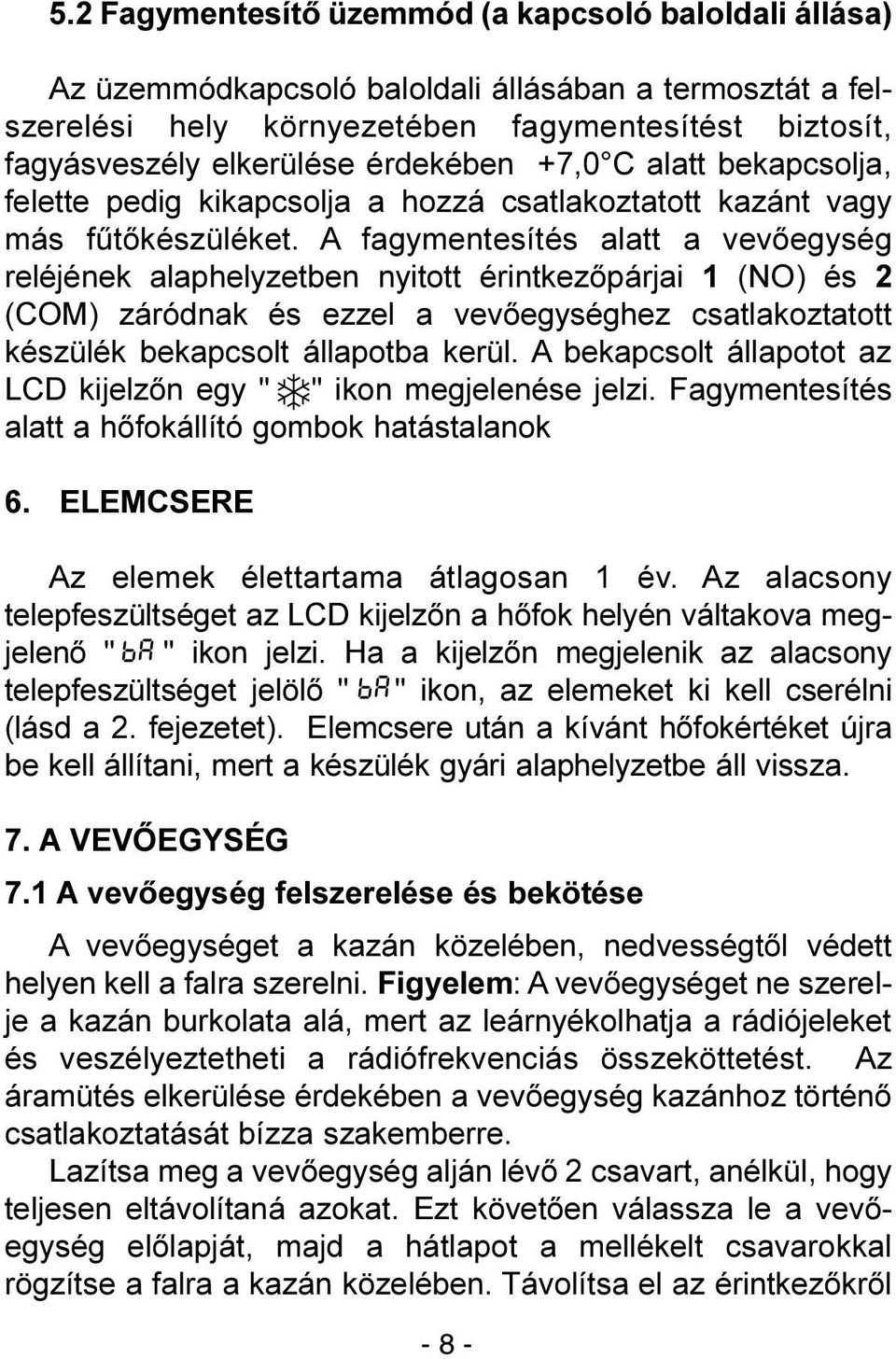 A fagymentesítés alatt a vevõegység reléjének alaphelyzetben nyitott érintkezõpárjai 1 (NO) és 2 (COM) záródnak és ezzel a vevõegységhez csatlakoztatott készülék bekapcsolt állapotba kerül.