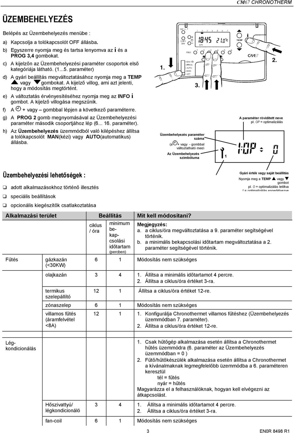 A kijelző villog, ami azt jelenti, hogy a módosítás megtörtént. e) A változtatás érvényesítéséhez nyomja meg az INFO i gombot. A kijelző villogása megszűnik.