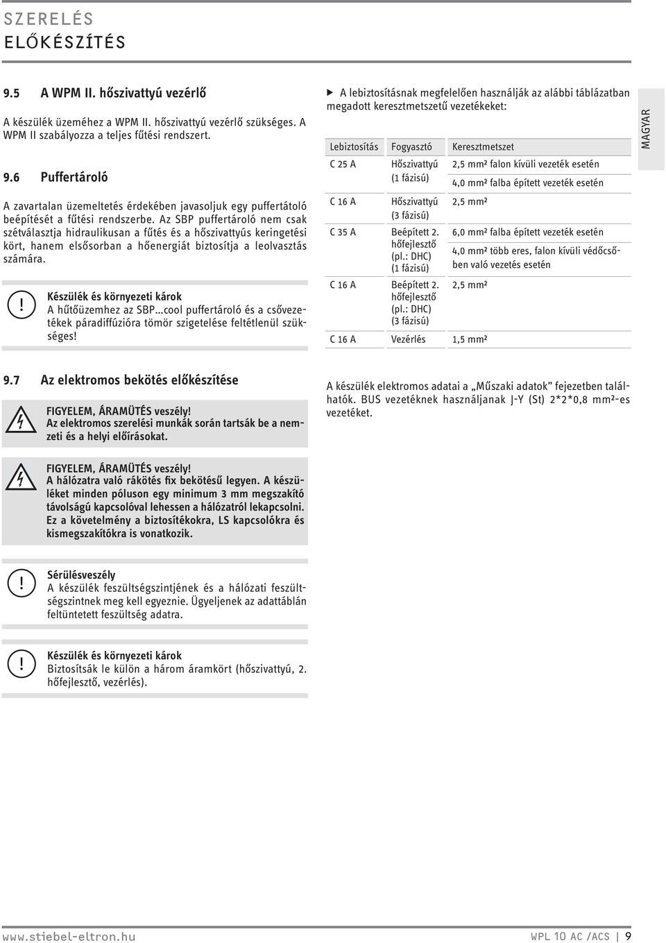 Készülék és környezeti károk A hűtőüzemhez az SBP cool puffertároló és a csővezetékek páradiffúzióra tömör szigetelése feltétlenül szükséges!