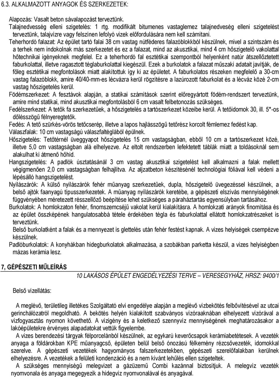 Teherhordó falazat: Az épület tartó falai 38 cm vastag nútféderes falazóblokkból készülnek, mivel a szintszám és a terhek nem indokolnak más szerkezetet és ez a falazat, mind az akusztikai, mind 4 cm