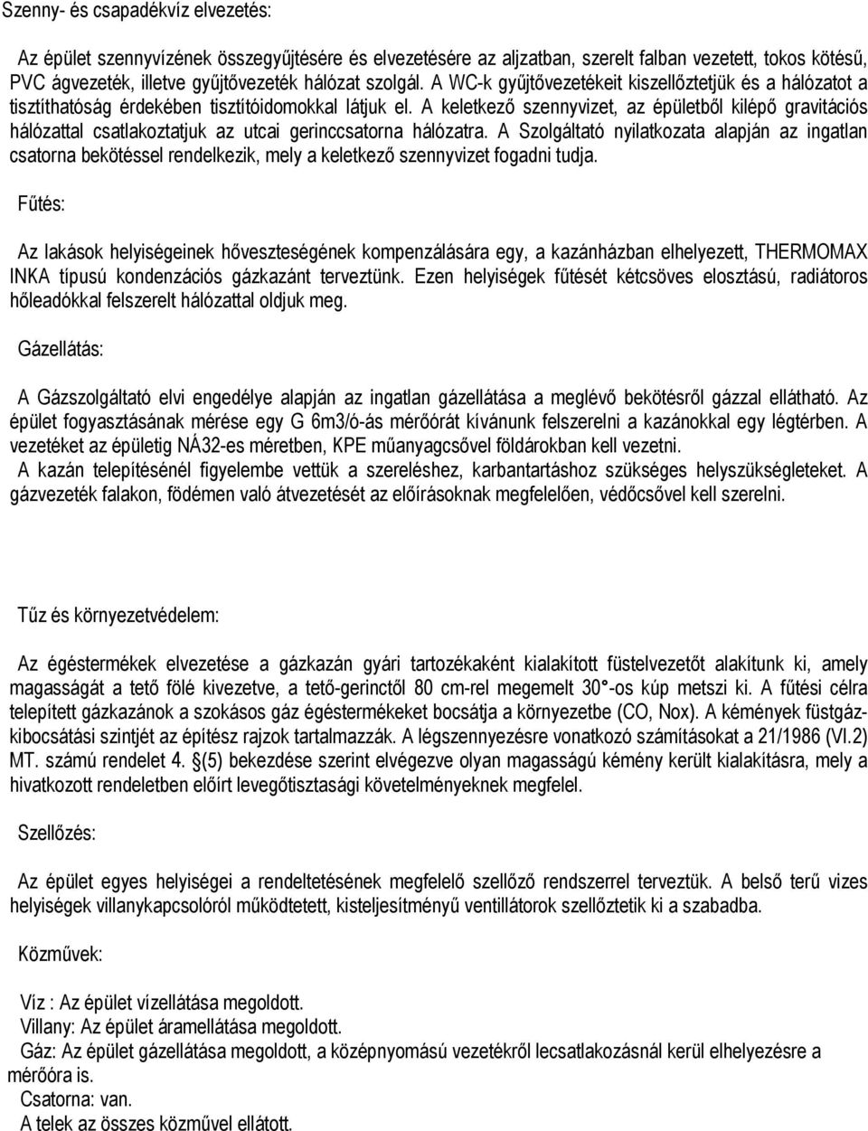 A keletkező szennyvizet, az épületből kilépő gravitációs hálózattal csatlakoztatjuk az utcai gerinccsatorna hálózatra.