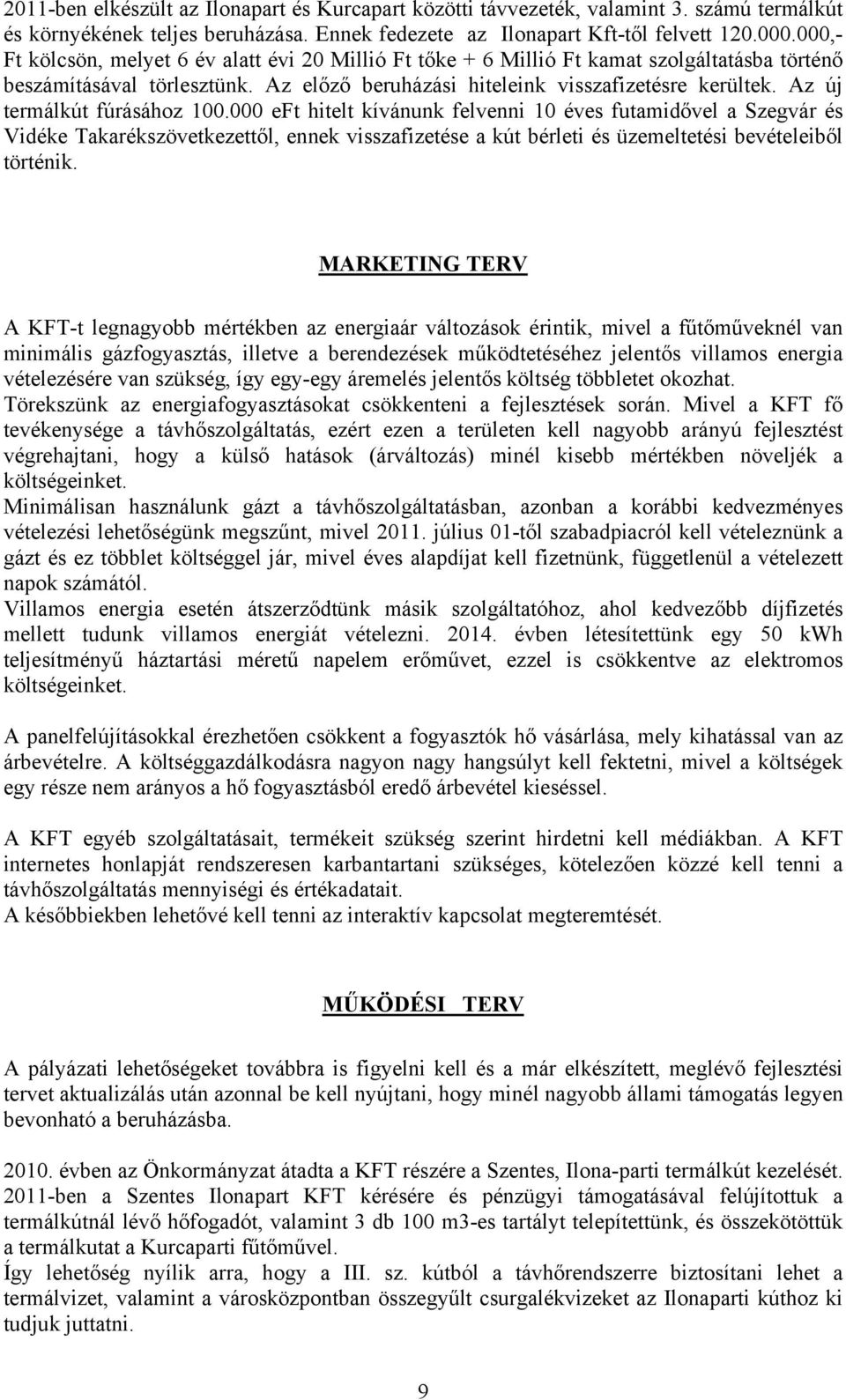 Az új termálkút fúrásához 100.000 eft hitelt kívánunk felvenni 10 éves futamidővel a Szegvár és Vidéke Takarékszövetkezettől, ennek visszafizetése a kút bérleti és üzemeltetési bevételeiből történik.