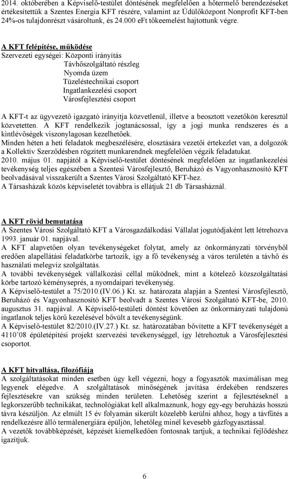 A KFT felépítése, működése Szervezeti egységei: Központi irányítás Távhőszolgáltató részleg Nyomda üzem Tüzeléstechnikai csoport Ingatlankezelési csoport Városfejlesztési csoport A KFT-t az ügyvezető