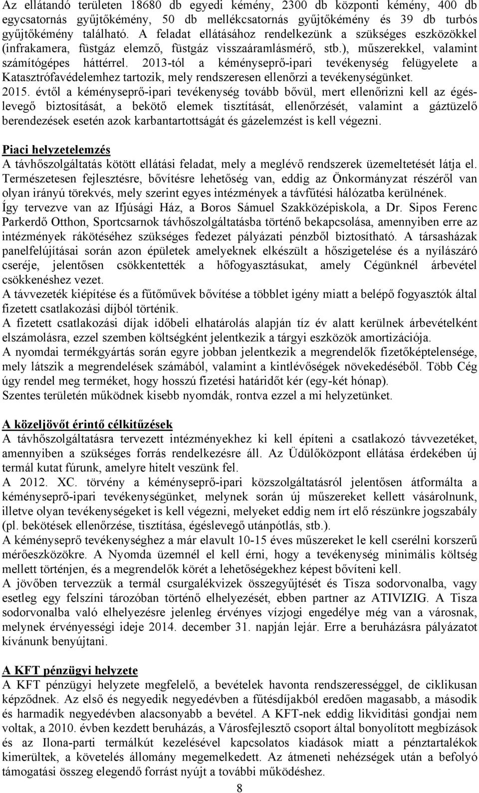 2013-tól a kéményseprő-ipari tevékenység felügyelete a Katasztrófavédelemhez tartozik, mely rendszeresen ellenőrzi a tevékenységünket. 2015.