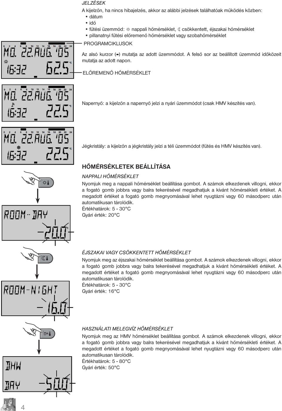 ELŐREMENŐ HŐMÉRSÉKLET Napernyő: a kijelzőn a napernyő jelzi a nyári üzemmódot (csak HMV készítés van). Jégkristály: a kijelzőn a jégkristály jelzi a téli üzemmódot (fűtés és HMV készítés van).