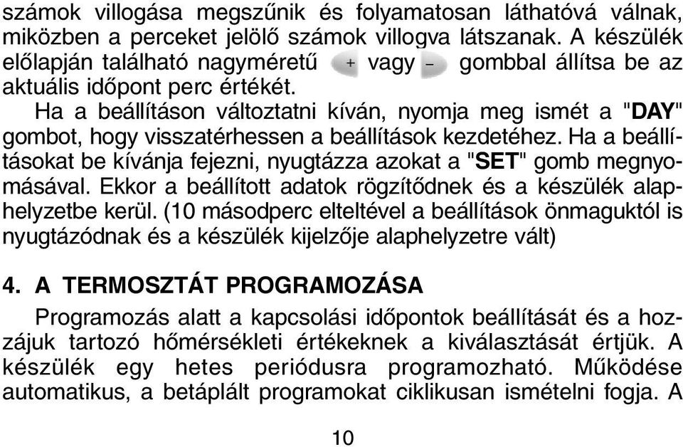 Ha a beállításon változtatni kíván, nyomja meg ismét a "DAY" gombot, hogy visszatérhessen a beállítások kezdetéhez. Ha a beállításokat be kívánja fejezni, nyugtázza azokat a "SET" gomb megnyomásával.