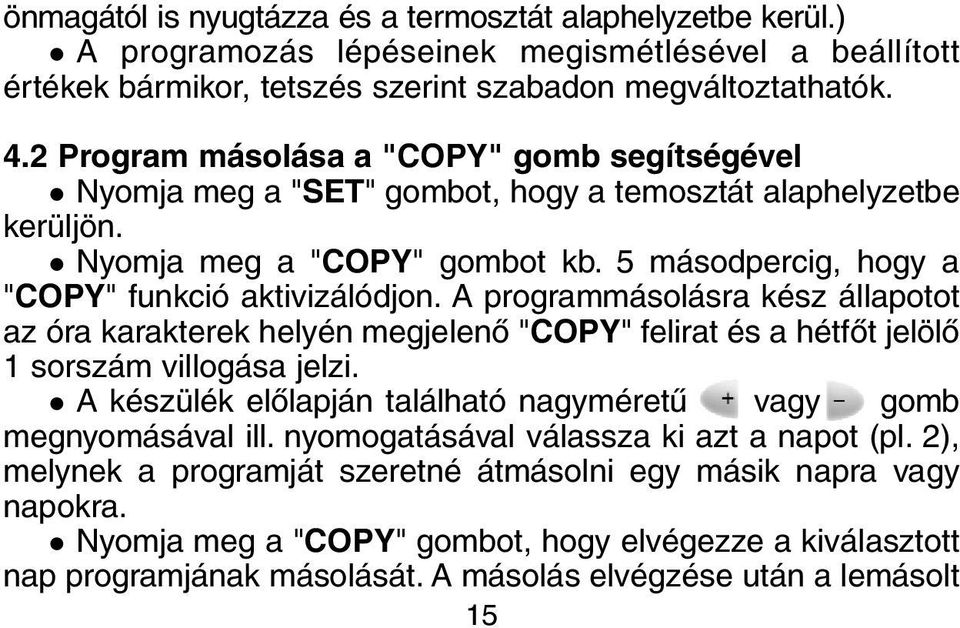 A programmásolásra kész állapotot az óra karakterek helyén megjelenõ "COPY" felirat és a hétfõt jelölõ 1 sorszám villogása jelzi.