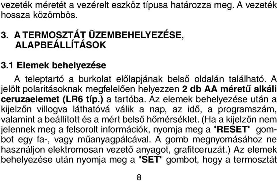 ) a tartóba. Az elemek behelyezése után a kijelzõn villogva láthatóvá válik a nap, az idõ, a programszám, valamint a beállított és a mért belsõ hõmérséklet.