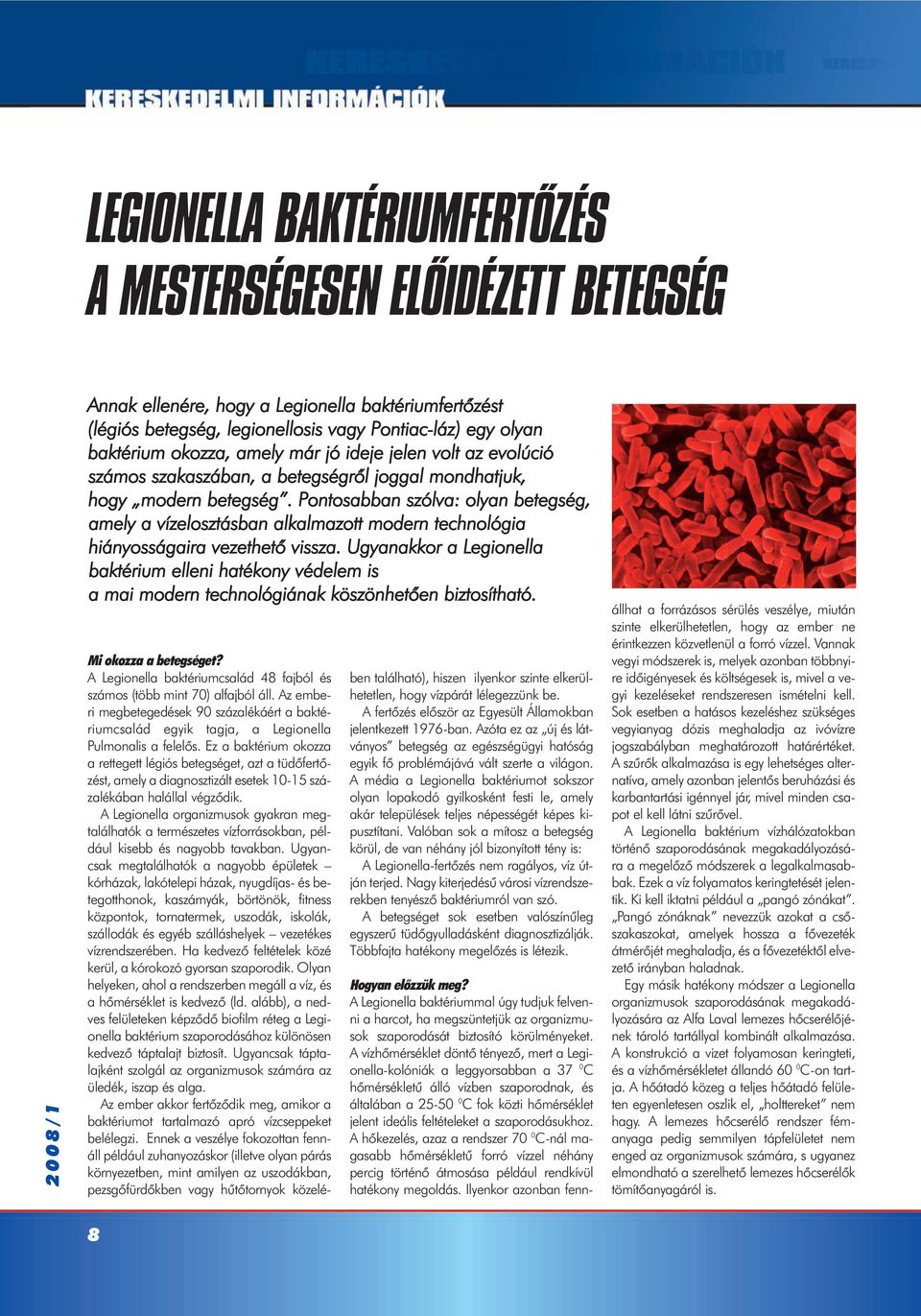 Pontosabban szólva: olyan betegség, amely a vízelosztásban alkalmazott modern technológia hiányosságaira vezethetô vissza.