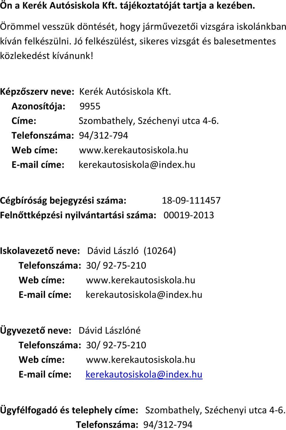 Telefonszáma: 94/312-794 Web címe: www.kerekautosiskola.hu E-mail címe: kerekautosiskola@index.