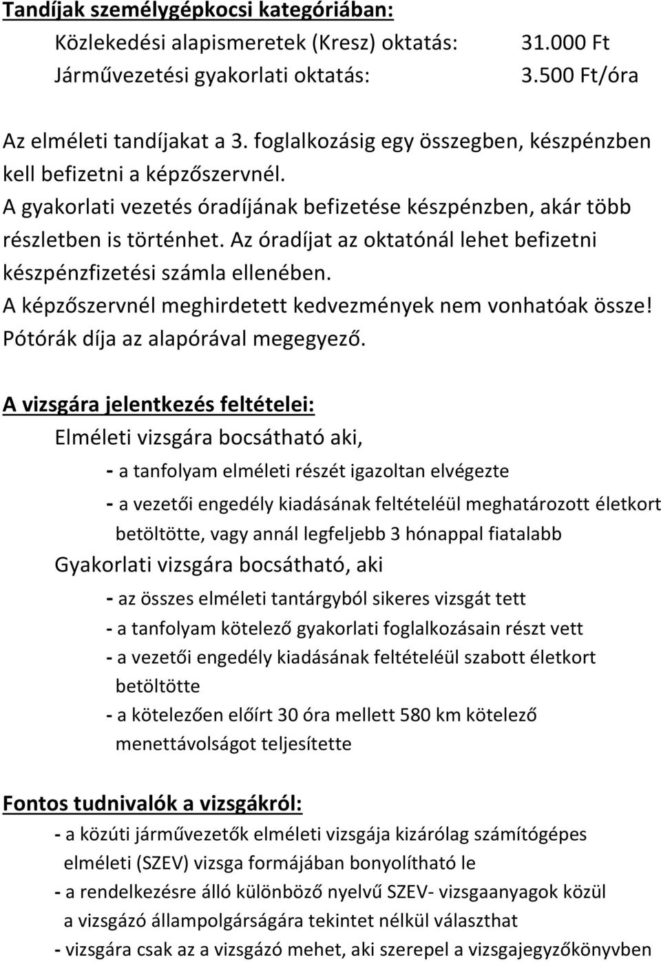 Az óradíjat az oktatónál lehet befizetni készpénzfizetési számla ellenében. A képzőszervnél meghirdetett kedvezmények nem vonhatóak össze! Pótórák díja az alapórával megegyező.